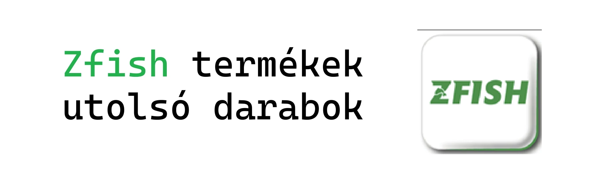 Zfish - utolsó darabok